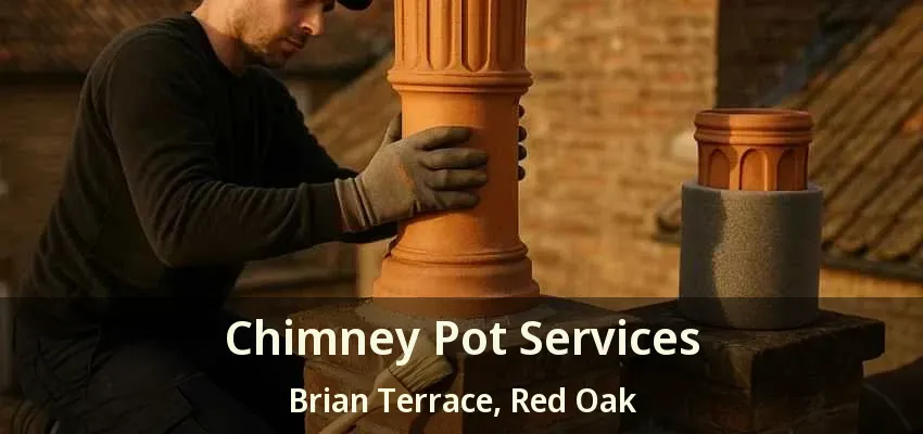 Chimney Pot Services Brian Terrace, Red Oak - TX