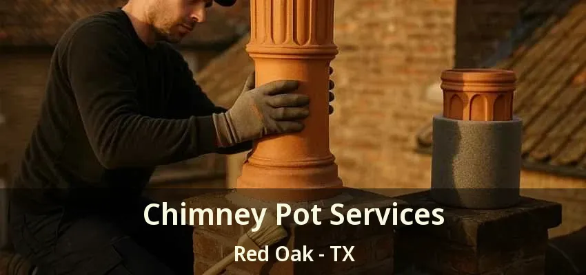 Chimney Pot Services Red Oak - TX