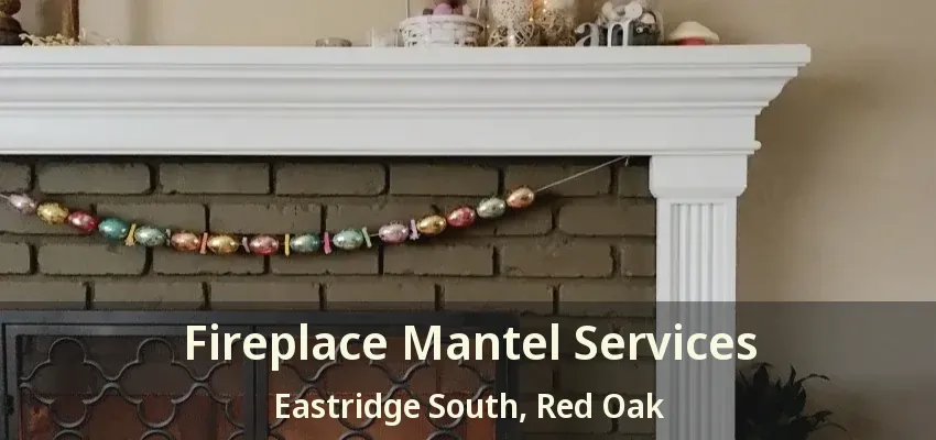 Fireplace Mantel Services Eastridge South, Red Oak - TX