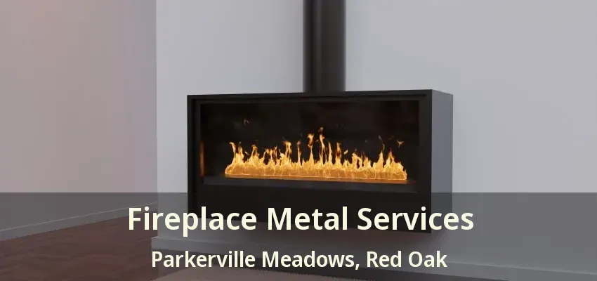Fireplace Metal Services Parkerville Meadows, Red Oak - TX