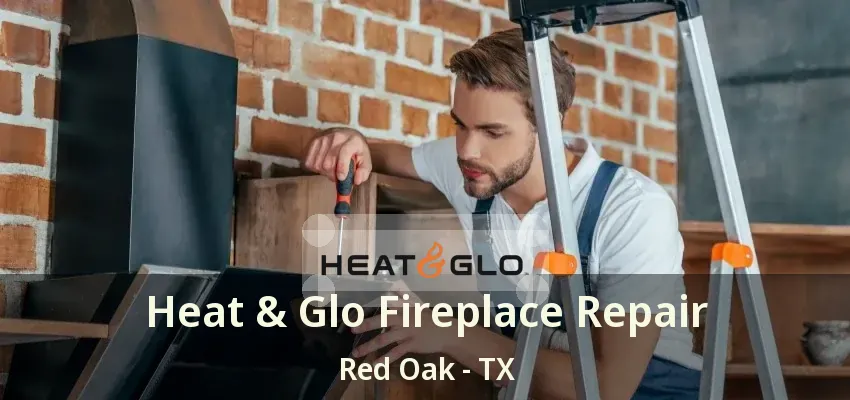 Heat & Glo Fireplace Repair Red Oak - TX