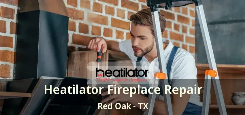 Heatilator Fireplace Repair Red Oak - TX
