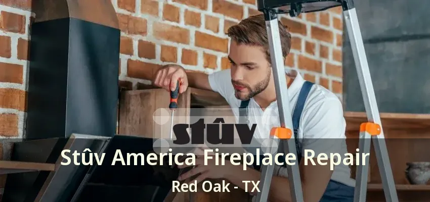 Stûv America Fireplace Repair Red Oak - TX