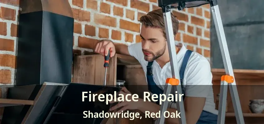 Fireplace Repair Shadowridge, Red Oak - TX