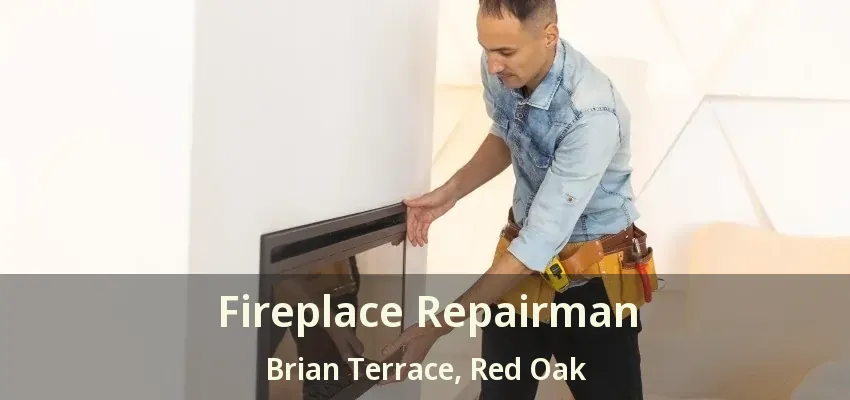 Fireplace Repairman Brian Terrace, Red Oak - TX