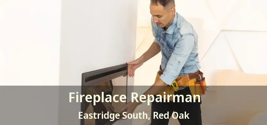 Fireplace Repairman Eastridge South, Red Oak - TX