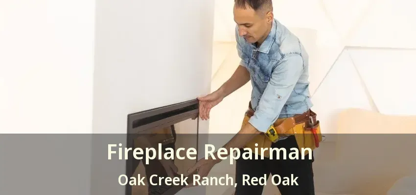 Fireplace Repairman Oak Creek Ranch, Red Oak - TX
