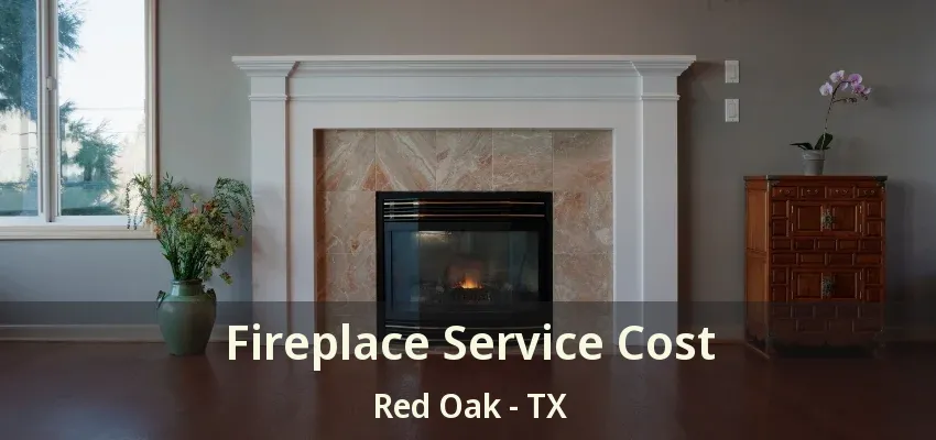 Fireplace Service Cost Red Oak - TX