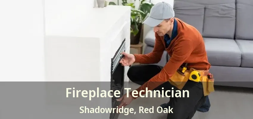 Fireplace Technician Shadowridge, Red Oak - TX