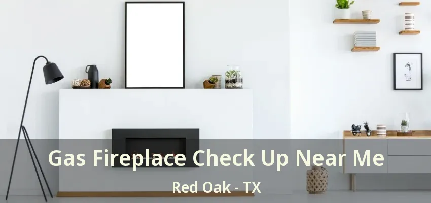 Gas Fireplace Check Up Near Me Red Oak - TX