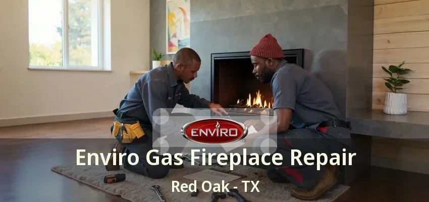 Enviro Gas Fireplace Repair Red Oak - TX