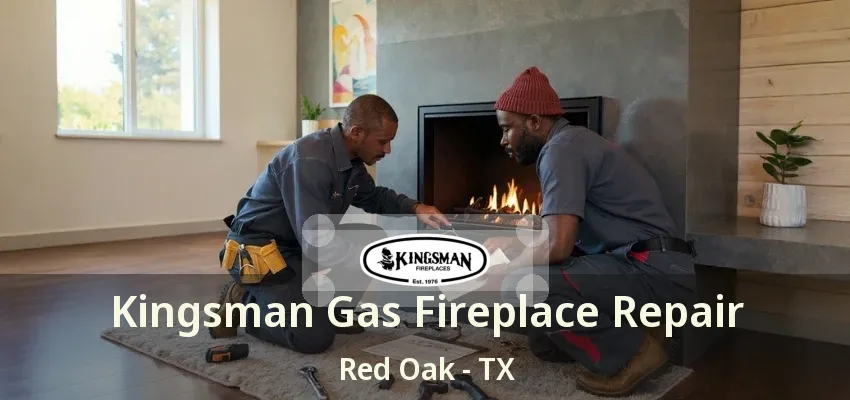 Kingsman Gas Fireplace Repair Red Oak - TX