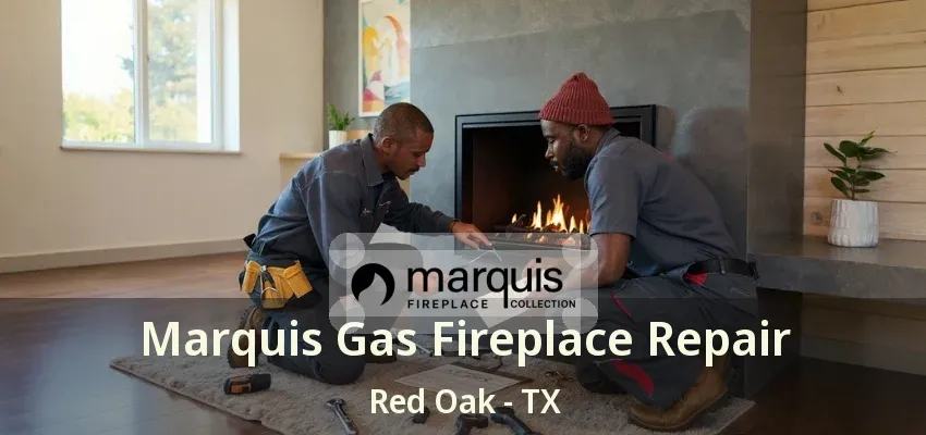 Marquis Gas Fireplace Repair Red Oak - TX