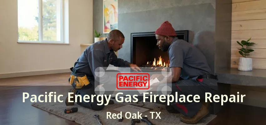Pacific Energy Gas Fireplace Repair Red Oak - TX