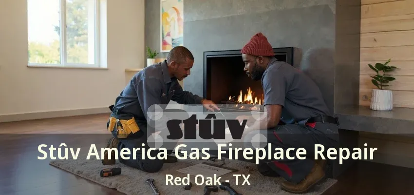 Stûv America Gas Fireplace Repair Red Oak - TX