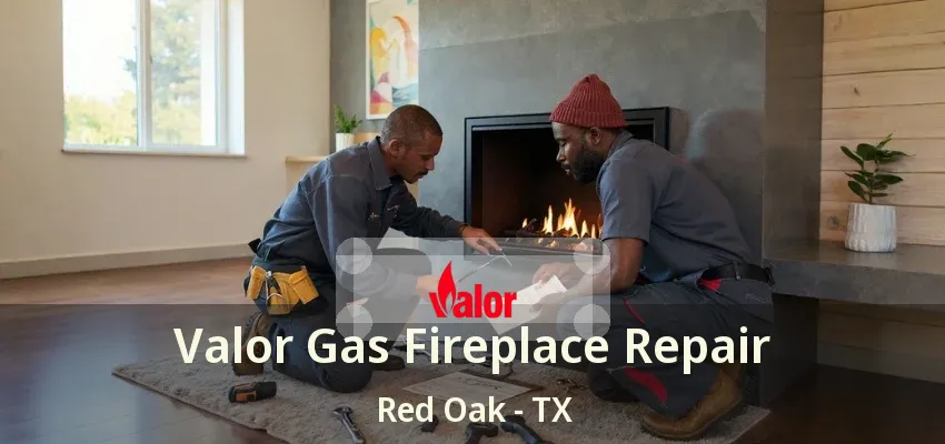 Valor Gas Fireplace Repair Red Oak - TX