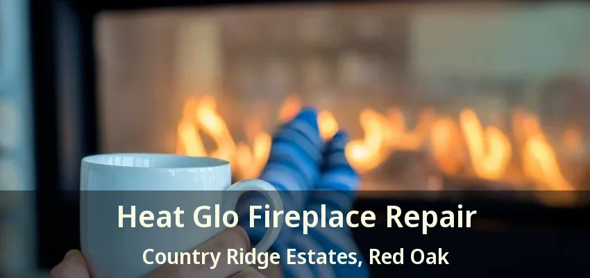 Heat Glo Fireplace Repair Country Ridge Estates, Red Oak - TX