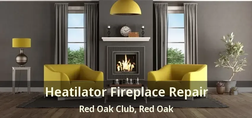 Heatilator Fireplace Repair Red Oak Club, Red Oak - TX