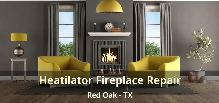 Heatilator Fireplace Repair Red Oak - TX