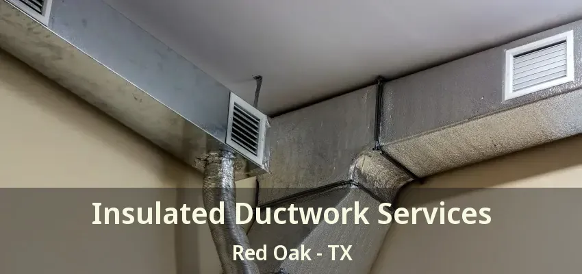 Insulated Ductwork Services Red Oak - TX