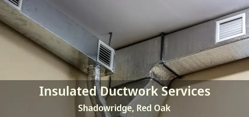 Insulated Ductwork Services Shadowridge, Red Oak - TX