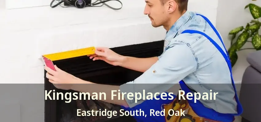 Kingsman Fireplaces Repair Eastridge South, Red Oak - TX
