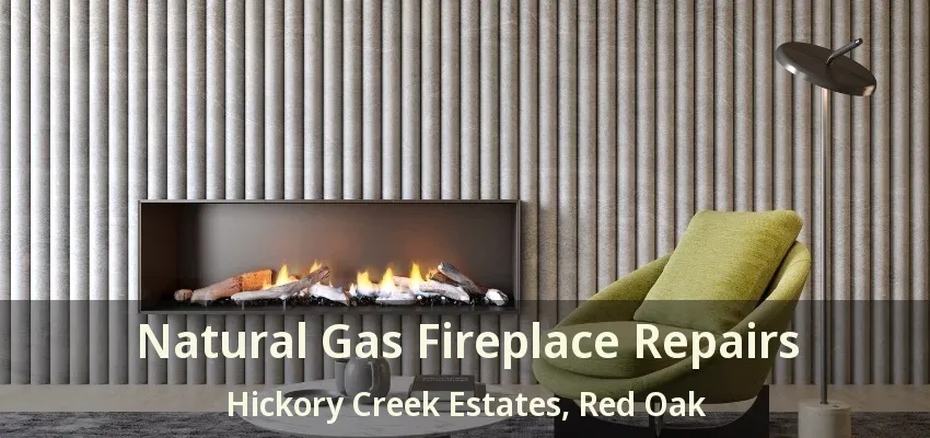 Natural Gas Fireplace Repairs Hickory Creek Estates, Red Oak - TX