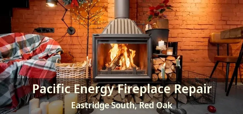 Pacific Energy Fireplace Repair Eastridge South, Red Oak - TX