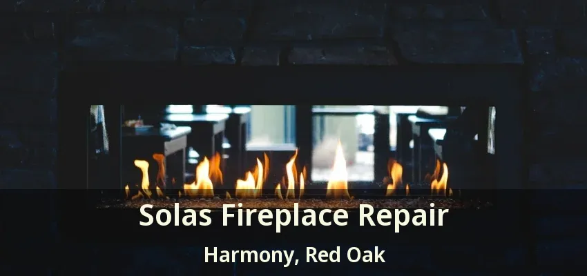 Solas Fireplace Repair Harmony, Red Oak - TX