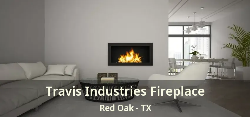 Travis Industries Fireplace Red Oak - TX